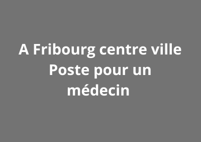 A Fribourg centre ville poste pour un médecin